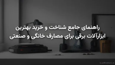 راهنمای جامع شناخت و خرید بهترین ابزارآلات برقی برای مصارف خانگی و صنعتی